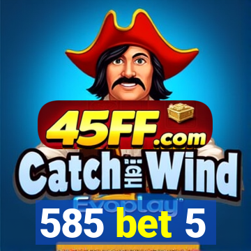 585 bet 5